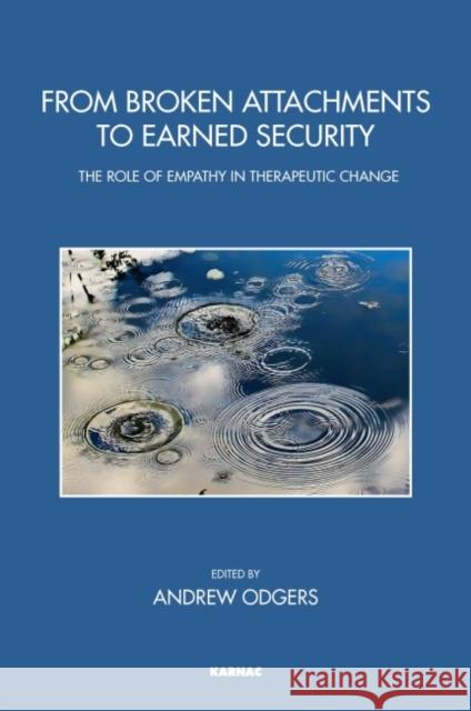 From Broken Attachments to Earned Security: The Role of Empathy in Therapeutic Change Andrew Odgers   9781782201052 Karnac Books - książka