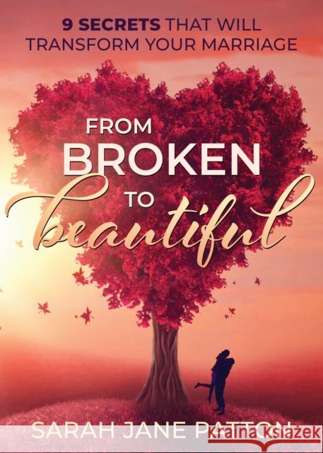 From Broken to Beautiful: 9 Secrets That Will Transform Your Marriage Sarah Jane Patton 9781631950155 Morgan James Publishing - książka