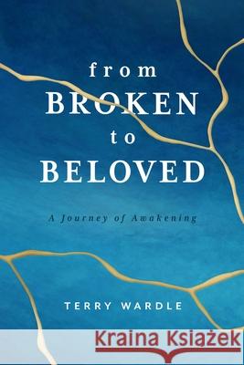 From Broken to Beloved: A Journey of Awakening Terry Wardle 9781684264711 ACU Press/Leafwood Publishers - książka