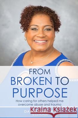 From Broken to Purpose: How Caring for Others Helped me Overcome Abuse and Trauma Dawn Bork 9780578444093 Dawn Bork - książka