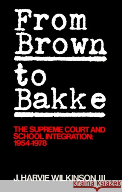 From Brown to Bakke: The Supreme Court and School Integration: 1954-1978 Wilkinson, J. Harvie 9780195028973 OXFORD UNIVERSITY PRESS - książka