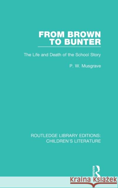 From Brown to Bunter: The Life and Death of the School Story P. W. Musgrave 9781138946378 Routledge - książka