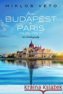 From Budapest to Paris (1936-1957) Miklos Veto Peter Ochs Rajat D. Acharya 9781532668227 Resource Publications (CA) - książka