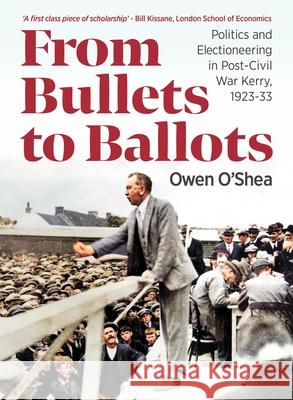 From Bullets to Ballots: Politics and Electioneering in Post-Civil War Kerry, 1923-33 Owen O'Shea 9781068502354 University College Dublin Press - książka
