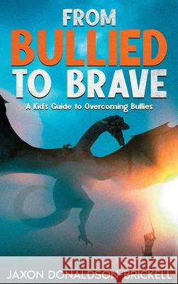 From Bullied to Brave: A Kid's Guide to Overcoming Bullies Jaxon Donaldson-Brickell 9781456672690 Ebookit.com - książka