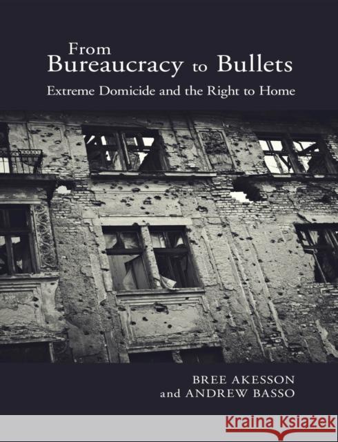 From Bureaucracy to Bullets: Extreme Domicide and the Right to Home Bree Akesson Andrew Basso 9781978802711 Rutgers University Press - książka