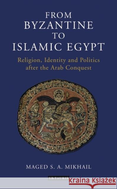 From Byzantine to Islamic Egypt: Religion, Identity and Politics After the Arab Conquest Mikhail, Maged S. a. 9781784534813 I. B. Tauris & Company - książka