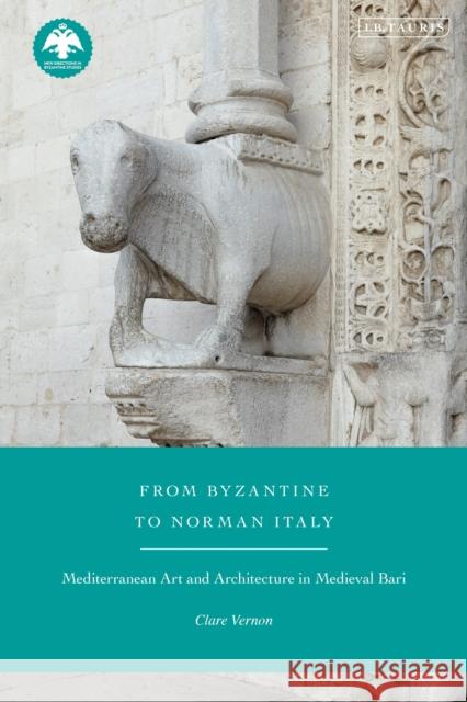 From Byzantine to Norman Italy: Mediterranean Art and Architecture in Medieval Bari Vernon, Clare 9781788315067 I B TAURIS & CO LTD - książka