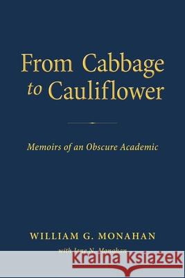 From Cabbage to Cauliflower: Memoirs of an Obscure Academic Jane N. Monahan 9781643887616 Luminare Press - książka