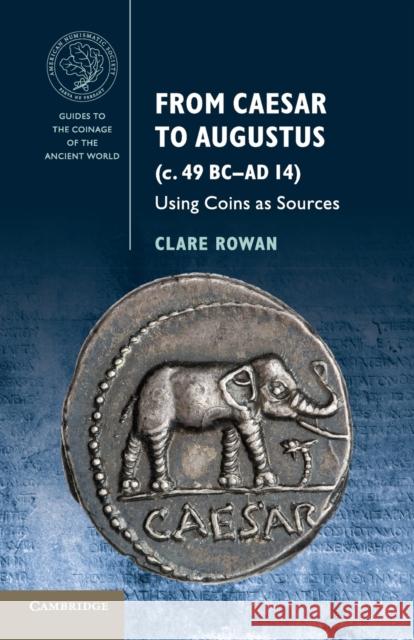 From Caesar to Augustus (c. 49 BC-AD 14) Rowan, Clare 9781107675698 Cambridge University Press - książka