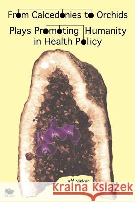 From Calcedonies to Orchids: Plays Promoting Humanity in Health Policy Nisker, Jeff 9781927403365 Iguana Books - książka