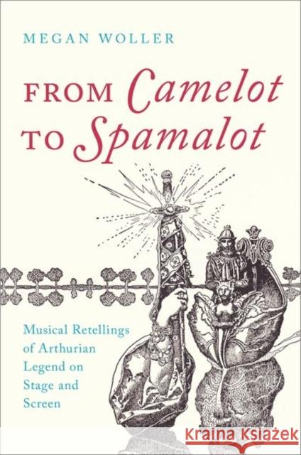 From Camelot to Spamalot: Musical Retellings of Arthurian Legend on Stage and Screen Woller, Megan 9780197511039 Oxford University Press, USA - książka