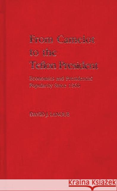 From Camelot to the Teflon President: Economics and Presidential Popularity Since 1960 Lanoue, David 9780313263934 Greenwood Press - książka