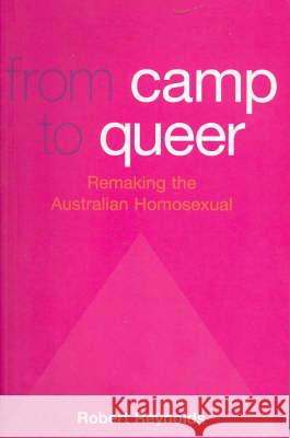 From Camp to Queer: Remaking the Australian Homosexual Robert Reynolds 9780522850222 Melbourne University - książka