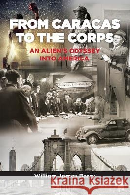 from Caracas to the Corps: an Alien's Odyssey into America William James Barry 9781729773574 Createspace Independent Publishing Platform - książka