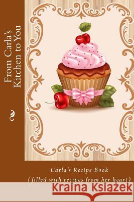 From Carla's Kitchen to You: Carla's Recipe Book (filled with recipes from her heart) Tidwell, Alice E. 9781518788130 Createspace - książka