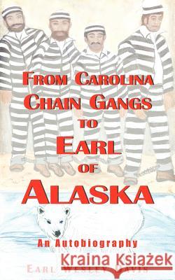 From Carolina Chain Gangs to Earl of Alaska: An Autobiography Davis, Earl Wesley 9781420833171 Authorhouse - książka