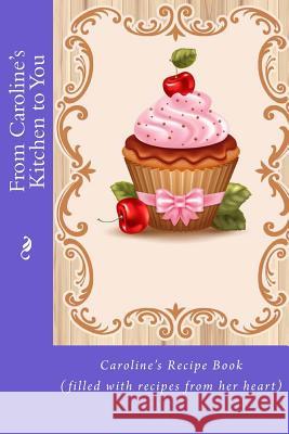 From Caroline's Kitchen to You: Caroline's Recipe Book (filled with recipes from her heart) Tidwell, Alice E. 9781519476135 Createspace Independent Publishing Platform - książka