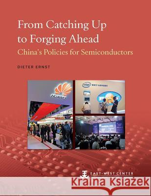 From Catching Up to Forging Ahead: China's Policies for Semiconductors Dieter Ernst 9780866382663 East-West Center - książka
