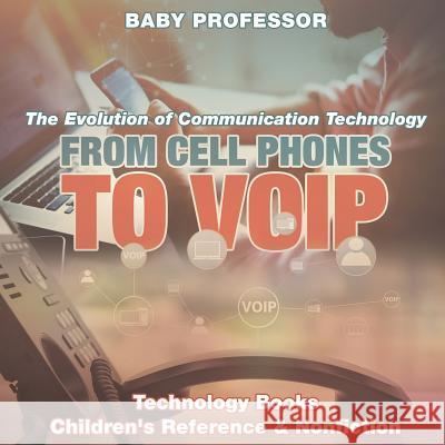 From Cell Phones to VOIP: The Evolution of Communication Technology - Technology Books Children's Reference & Nonfiction Baby Professor 9781541914803 Baby Professor - książka