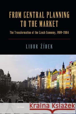 From Central Planning to the Market: Transformation of the Czech Economy 1989 - 2004 Zidek, Libor 9789633860007 Ceu LLC - książka