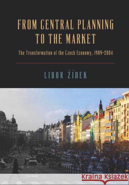 From Central Planning to the Market: Transformation of the Czech Economy 1989 - 2004 Zidek, Libor 9789633860007 Ceu LLC - książka