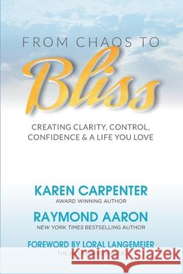 From Chaos To Bliss: Creating Clarity, Confidence, Control and a Life You Love Raymond Aaron Loral Langemeier Karen Carpenter 9781096772941 Independently Published - książka