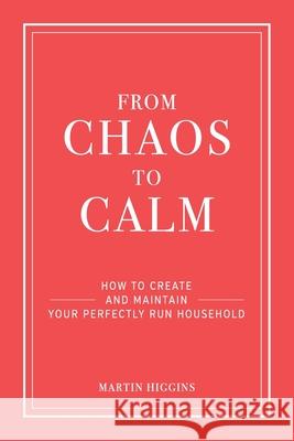 From Chaos to Calm: How to create and maintain a perfectly run household Martin Higgins 9781074012427 Independently Published - książka