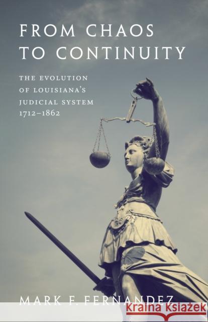 From Chaos to Continuity: The Evolution of Louisiana's Judicial System, 1712--1862 Mark F. Fernandez 9780807156858 Lsu Press - książka