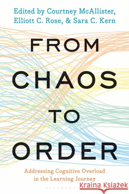 From Chaos to Order: Addressing Cognitive Overload in the Learning Journey Courtney McAllister Elliott C. Rose Sara C. Kern 9781538190241 Bloomsbury Libraries Unlimited - książka