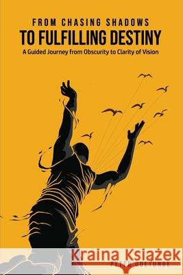 From Chasing Shadows to Fulfilling Destiny: A Journey from Obscurity to Clarity of Destiny Ayodele Ajayi Denise Akinbadewa Peter Odetunde 9781513602776 Amazon Digital Services LLC - KDP Print US - książka