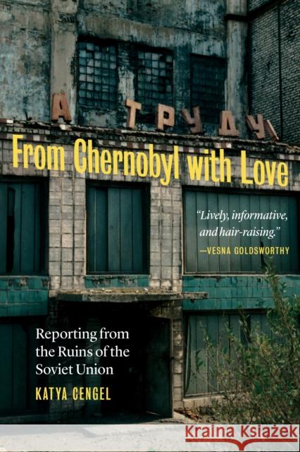 From Chernobyl with Love: Reporting from the Ruins of the Soviet Union Katya Cengel 9781640122048 Potomac Books - książka