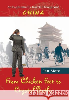 From Chicken Feet to Crystal Baths: An Englishman's Travels Throughout China Ian Mote 9781504903950 Authorhouse - książka