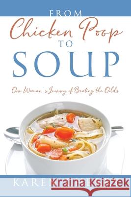 From Chicken Poop to Soup: One Woman's Journey of Beating the Odds Karen Cherry 9781977215963 Outskirts Press - książka