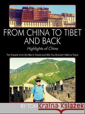 From China to Tibet and Back - Highlights of China: The Travails of an Old Man's Travels and Why You Shouldn't Wait to Travel Tony Sampson 9781478724117 Outskirts Press - książka