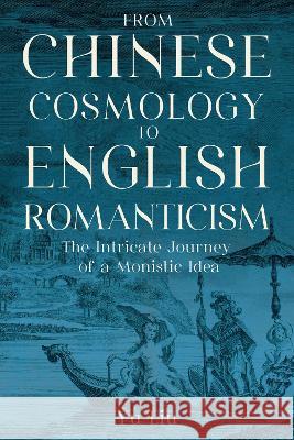 From Chinese Cosmology to English Romanticism: The Intricate Journey of a Monistic Idea Yu Liu 9781643363806 University of South Carolina Press - książka