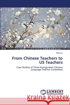 From Chinese Teachers to US Teachers Xiao Liu 9783659387258 LAP Lambert Academic Publishing - książka
