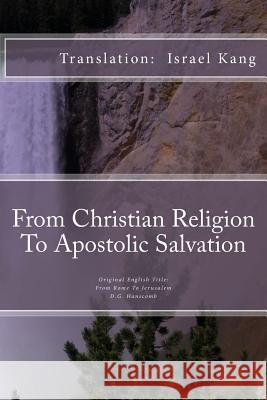 From Christian Religion to Apostolic Salvation: From Christian Religion to Apostolic Salvation Dr Israel y. Kang 9781492781172 Createspace - książka