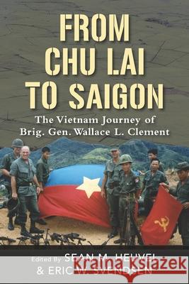 From Chu Lai to Saigon: The Vietnam Journey of Brig. Gen. Wallace L. Clement Eric M. Svendsen Sean M. Heuvel 9781954163003 Hellgate Press - książka