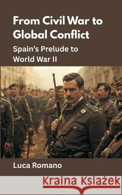 From Civil War to Global Conflict: Spain's Prelude to World War II Luca Romano 9789390349111 Vij Books - książka