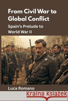From Civil War to Global Conflict: Spain's Prelude to World War II Luca Romano 9789390349210 Vij Books - książka