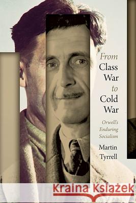 From Class War to Cold War: Orwell's Enduring Socialism Martin Tyrrell 9781771994583 Athabasca University Press - książka