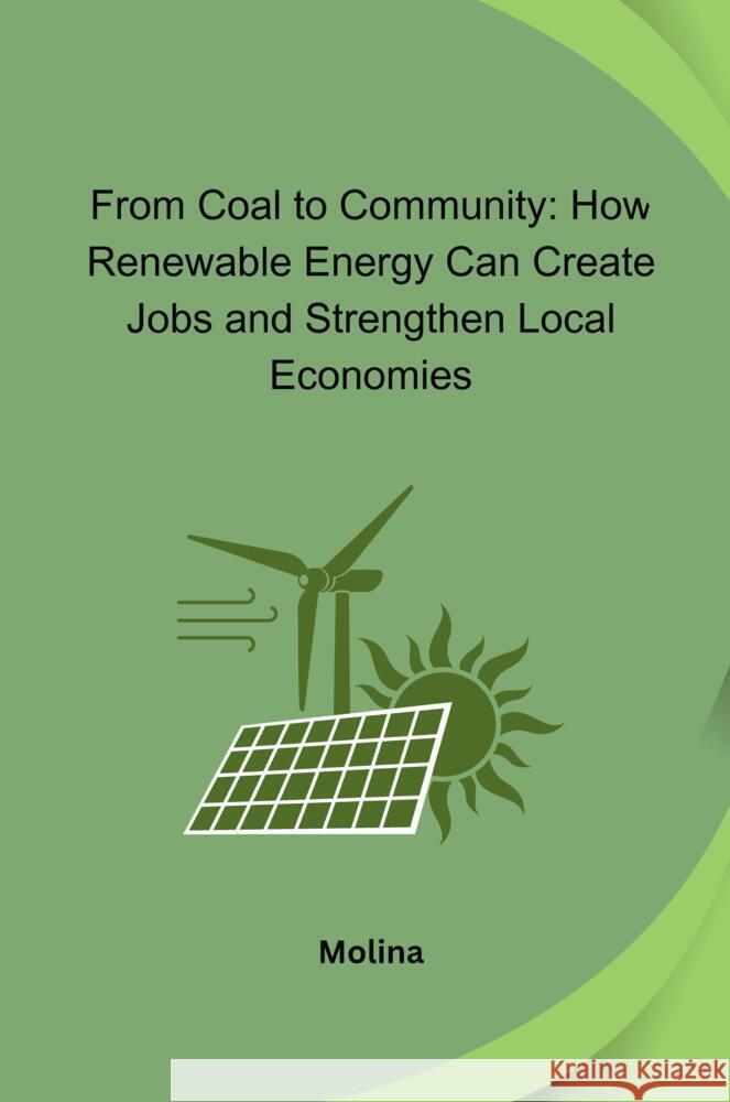 From Coal to Community: How Renewable Energy Can Create Jobs and Strengthen Local Economies Molina 9783384239709 tredition - książka