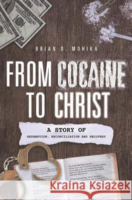 From Cocaine to Christ: A Story of Redemption, Reconciliation and Recovery Steve Bremner Brian O. Mohika 9781585020454 Kingdom Prints - książka