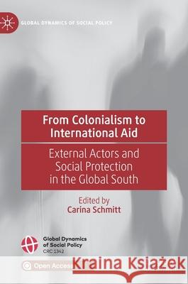 From Colonialism to International Aid: External Actors and Social Protection in the Global South Schmitt, Carina 9783030381998 Palgrave MacMillan - książka