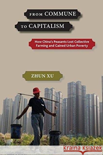 From Commune to Capitalism: How China's Peasants Lost Collective Farming and Gained Urban Poverty Zhun Xu 9781583676981 Monthly Review Press - książka