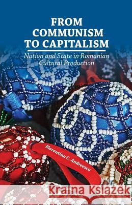 From Communism to Capitalism: Nation and State in Romanian Cultural Production Andreescu, F. 9781349446889 Palgrave MacMillan - książka