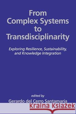From Complex Systems to Transdisciplinarity: Exploring Resilience, Sustainability, and Knowledge Integration Gerardo del Cerro Santamaría 9798887305530 Emerald Publishing Ltd (Iap) - książka