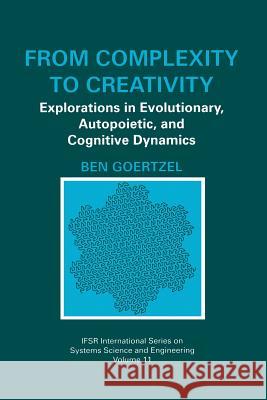 From Complexity to Creativity: Explorations in Evolutionary, Autopoietic, and Cognitive Dynamics Goertzel, Ben 9781475770919 Springer - książka