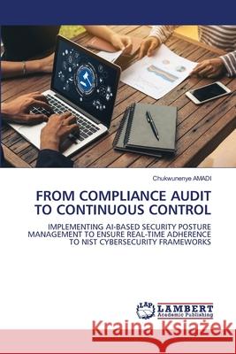 FROM COMPLIANCE AUDIT TO CONTINUOUS CONTROL Amadi, Chukwunenye 9786209415364 LAP Lambert Academic Publishing - książka